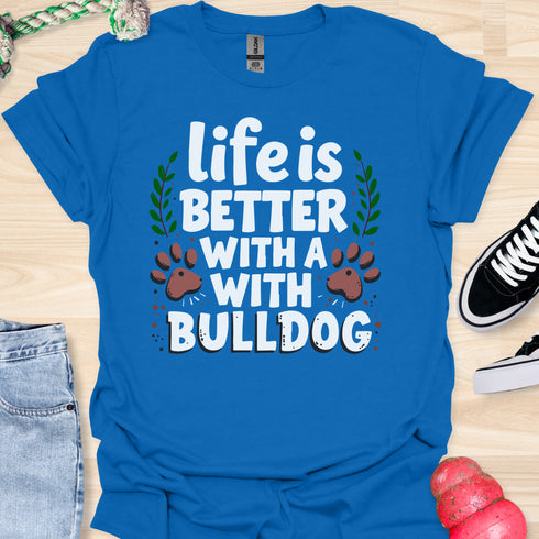 Life is better with a bulldog - V5 - Happy Cute T-Shirt